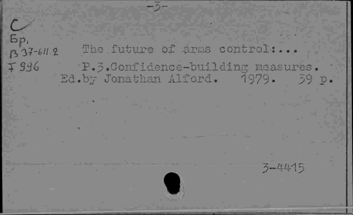 ﻿6P‘ n>37-6// £
The . future of anas control:...
P.5 «Conf idence-building neasur
Ed.by Jonathan Alford. "1979•
<>! «I
<0 W
3-4415